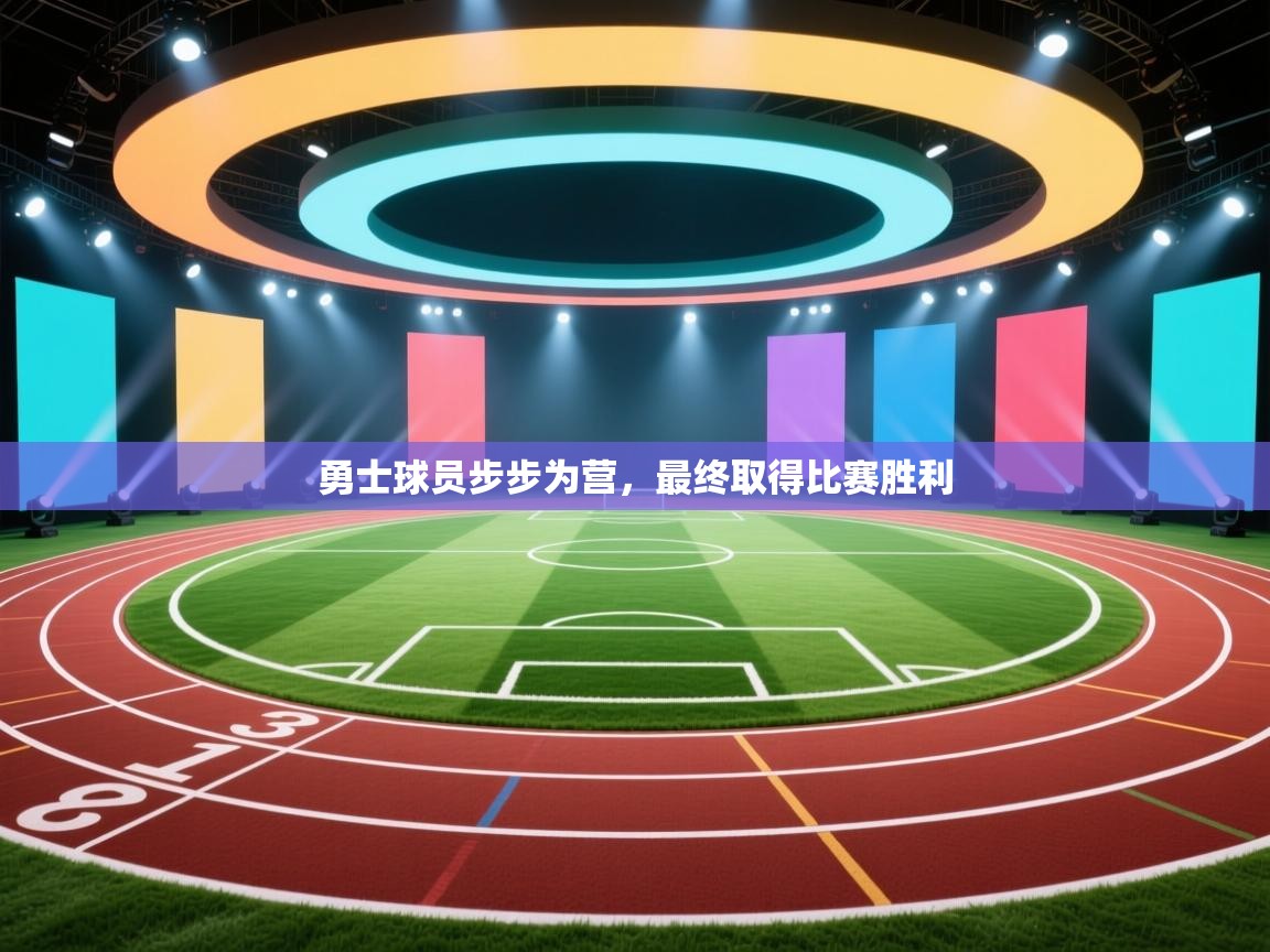 勇士球员步步为营,最终取得比赛胜利