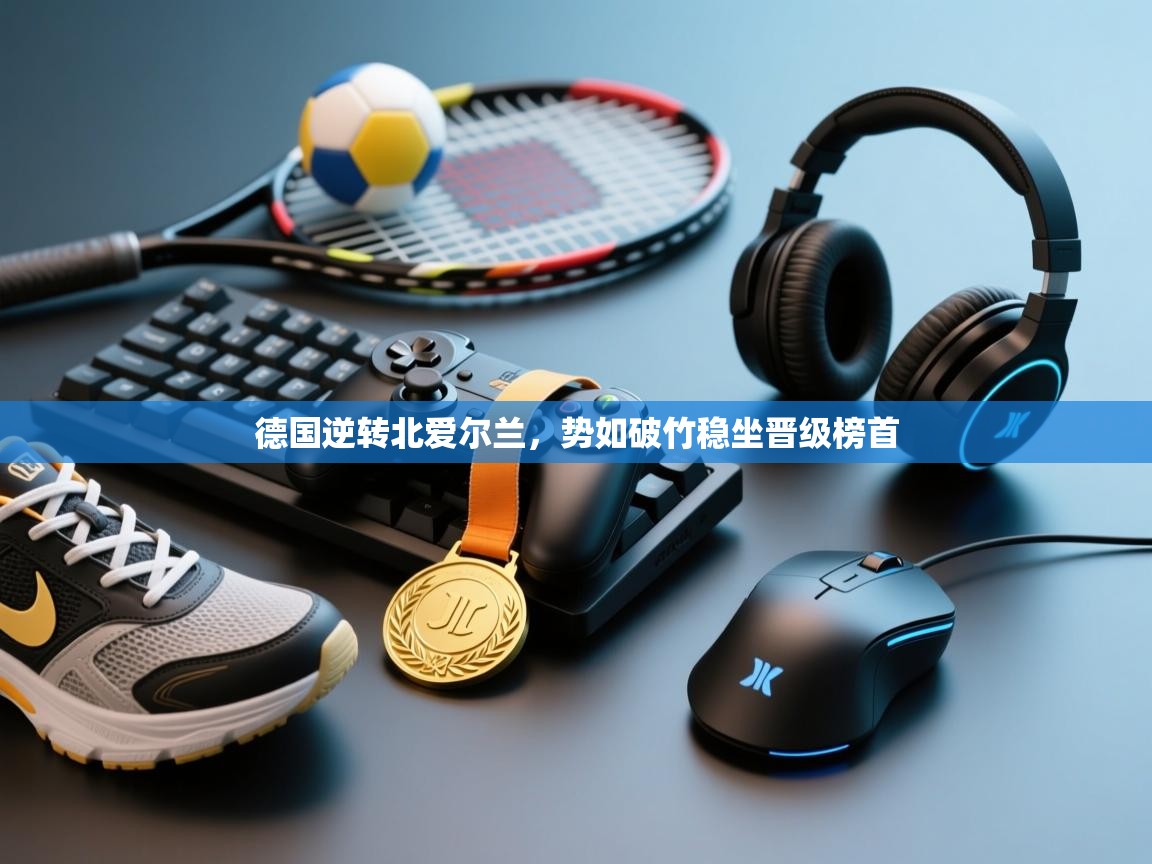 德国逆转北爱尔兰，势如破竹稳坐晋级榜首  第2张