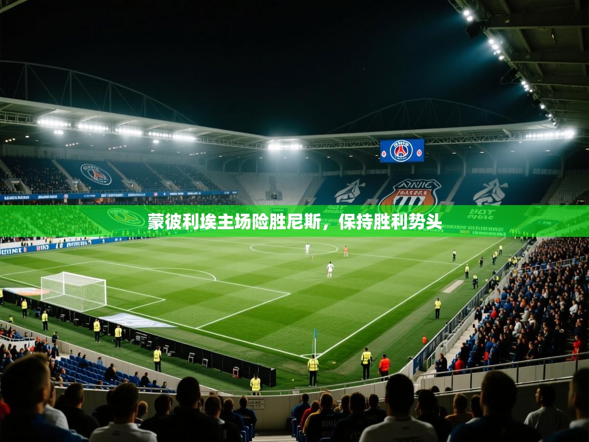 蒙彼利埃主场险胜尼斯，保持胜利势头