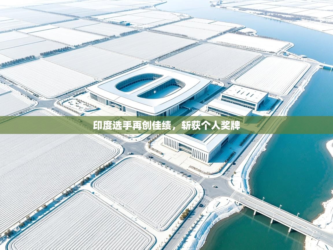 印度选手再创佳绩,斩获个人奖牌 第1张